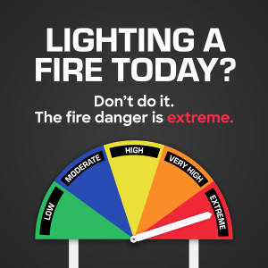 Lighting a fire today? Don't do it. The fire danger is extreme.